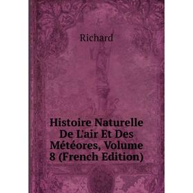 

Книга Histoire Naturelle De L'air Et Des Météores, Volume 8 (French Edition)