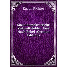 

Книга Sozialdemokratische Zukunftsbilder: Frei Nach Bebel (German Edition)