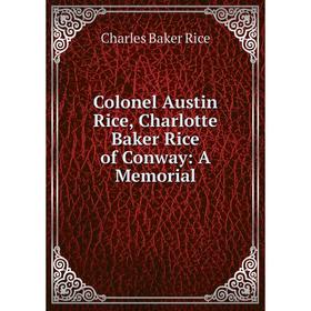 

Книга Colonel Austin Rice, Charlotte Baker Rice of Conway: A Memorial