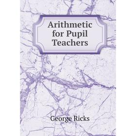 

Книга Arithmetic for Pupil Teachers