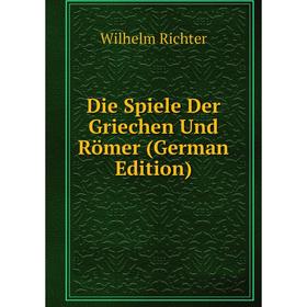 

Книга Die Spiele Der Griechen Und Römer (German Edition)