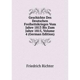 

Книга Geschichte Des Deutschen Freiheitskrieges Vom Jahre 1813 Bis Zum Jahre 1815, Volume 4 (German Edition)