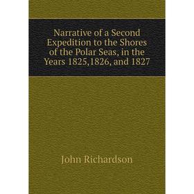 

Книга Narrative of a Second Expedition to the Shores of the Polar Seas, in the Years 1825,1826, and 1827