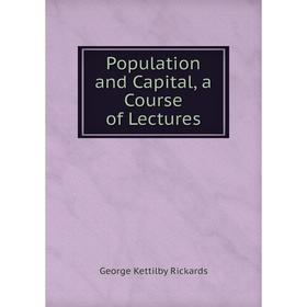 

Книга Population and Capital, a Course of Lectures