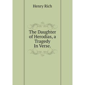 

Книга The Daughter of Herodias, a Tragedy In Verse.