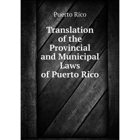 

Книга Translation of the Provincial and Municipal Laws of Puerto Rico