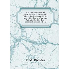 

Книга Aus Der Messias- Und Werther-Zeit: I. Klopstock's Wiener Beziehungen. Ii. Der Junge Werther in Wien Und Wien in Der Werther-Epoche (German Editi