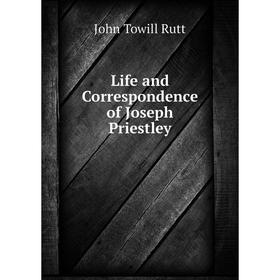 

Книга Life and Correspondence of Joseph Priestley