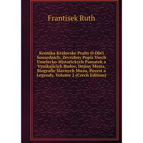 

Книга Kronika Kralovske Prahy O Obci Sousednich: Zevrubny Popis Vsech Umelecko-Historickych Pamatek a Vynikajicich Budov, Dejiny Mesta, Biografie Slav