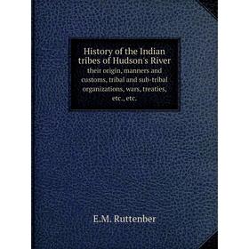 

Книга History of the Indian tribes of Hudson's Rivertheir origin, manners and customs, tribal and sub-tribal organizations, wars, treaties, etc., etc.