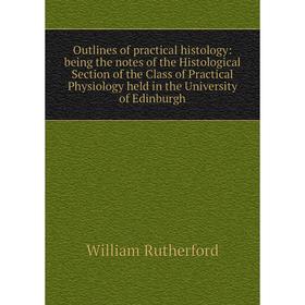 

Книга Outlines of practical histology: being the notes of the Histological Section of the Class of Practical Physiology held in the University of Edin