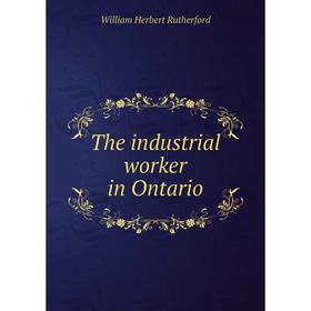 

Книга The industrial worker in Ontario
