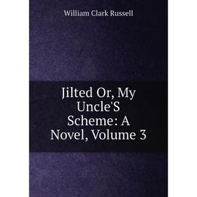

Книга Jilted Or, My Uncle'S Scheme: A Novel, Volume 3