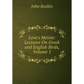 

Книга Love's Meinie: Lectures On Greek and English Birds, Volume 1