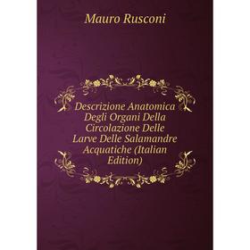 

Книга Descrizione Anatomica Degli Organi Della Circolazione Delle Larve Delle Salamandre Acquatiche (Italian Edition)
