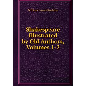 

Книга Shakespeare Illustrated by Old Authors, Volumes 1-2