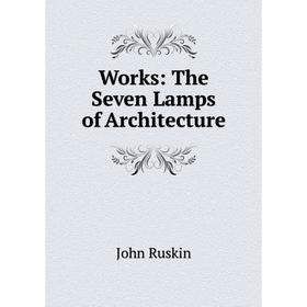 

Книга Works: The Seven Lamps of Architecture