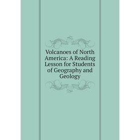 

Книга Volcanoes of North America: A Reading Lesson for Students of Geography and Geology