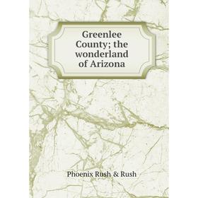 

Книга Greenlee County; the wonderland of Arizona