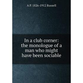 

Книга In a club corner: the monologue of a man who might have been sociable