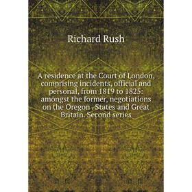 

Книга A residence at the Court of London, comprising incidents, official and personal, from 1819 to 1825: amongst the former, negotiations on the Oreg