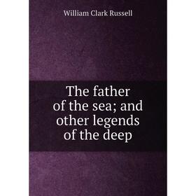 

Книга The father of the sea; and other legends of the deep