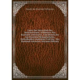 

Книга Unter Der Herrschaft Des Bolschewismus; Erlebnisse Von Russland-schweizern. Zum Besten Der Aus Russland Heimgekehrten, Notleidenden Landsleute U