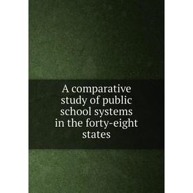 

Книга A comparative study of public school systems in the forty-eight states