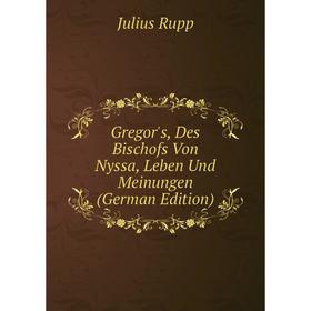 

Книга Gregor's, Des Bischofs Von Nyssa, Leben Und Meinungen (German Edition)