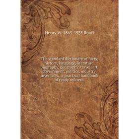 

Книга The standard dictionary of facts; history, language, literature, biography, geography, travel, art, government, politics, industry, invention,.