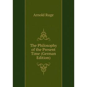 

Книга The Philosophy of the Present Time (German Edition)