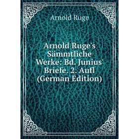 

Книга Arnold Ruge's Sämmtliche Werke: Bd. Junius' Briefe. 2. Aufl (German Edition)