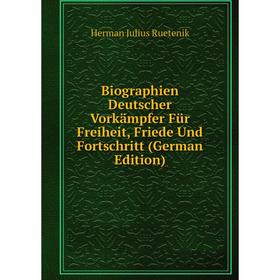 

Книга Biographien Deutscher Vorkämpfer Für Freiheit, Friede Und Fortschritt (German Edition)