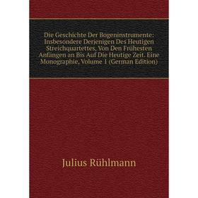 

Книга Die Geschichte Der Bogeninstrumente: Insbesondere Derjenigen Des Heutigen Streichquartettes, Von Den Frühesten Anfängen an Bis Auf Die Heutige Z