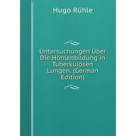

Книга Untersuchungen Über Die Höhlenbildung in Tuberkulösen Lungen. (German Edition)