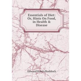 

Книга Essentials of Diet: Or, Hints On Food, in Health & Disease
