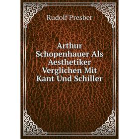 

Книга Arthur Schopenhauer Als Aesthetiker Verglichen Mit Kant Und Schiller
