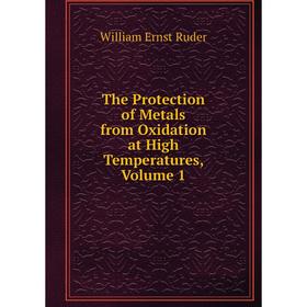 

Книга The Protection of Metals from Oxidation at High Temperatures, Volume 1