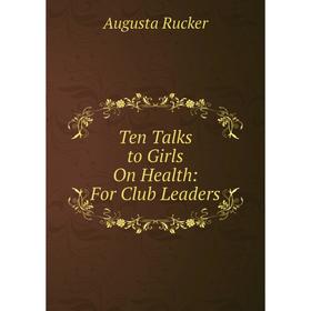 

Книга Ten Talks to Girls On Health: For Club Leaders