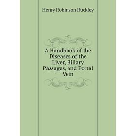 

Книга A Handbook of the Diseases of the Liver, Biliary Passages, and Portal Vein
