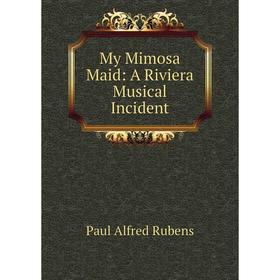 

Книга My Mimosa Maid: A Riviera Musical Incident