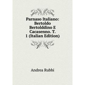 

Книга Parnaso Italiano: Bertoldo Bertolddino E Cacasenno T 1