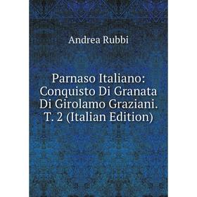 

Книга Parnaso Italiano: Conquisto Di Granata Di Girolamo Graziani T 2