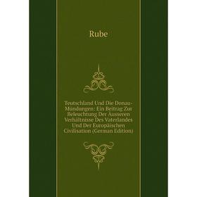 

Книга Teutschland Und Die Donau-Mündungen: Ein Beitrag Zur Beleuchtung Der Äusseren Verhältnisse Des Vaterlandes Und Der Europäischen Civilisation (Ge