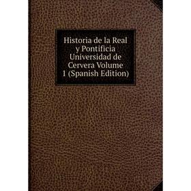 

Книга Historia de la Real y Pontificia Universidad de Cervera Volume 1 (Spanish Edition)