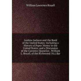 

Книга Andrew Jackson and the Bank of the United States: Including a History of Paper Money in the United States, and a Discussion of the Currency Ques
