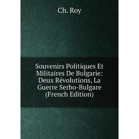 

Книга Souvenirs Politiques Et Militaires De Bulgarie: Deux Révolutions, La Guerre Serbo-Bulgare (French Edition)