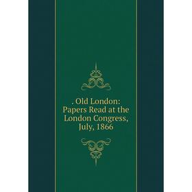 

Книга . Old London: Papers Read at the London Congress, July, 1866