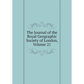 

Книга The Journal of the Royal Geographic Society of London, Volume 21