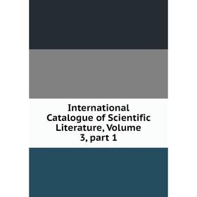 

Книга International Catalogue of Scientific Literature, Volume 3, part 1